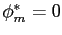 $ \phi^{*}_{m} = 0$
