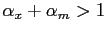 $ \alpha_{x}+\alpha_{m} > 1$