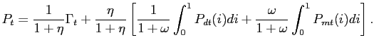 $\displaystyle P_{t} = \frac{1}{1+\eta}\Gamma_{t} + \frac{\eta}{1+\eta}\left[ \frac {1}{1+\omega}\int^{1}_{0} P_{dt}(i)di + \frac{\omega}{1+\omega} \int^{1}_{0} P_{mt}(i)di \right] .$
