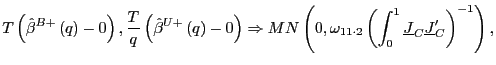 $\displaystyle T\left( \hat{\beta}^{B+}\left( q\right) -0\right) ,\frac{T}{q}\le... ... \int_{0}^{1}\underline{J}_{C}\underline{J} _{C}^{\prime}\right) ^{-1}\right) ,$