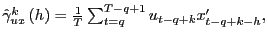$ \hat{\gamma}_{ux}^{k}\left( h\right) =\frac{1}{T}\sum_{t=q}^{T-q+1}u_{t-q+k}x_{t-q+k-h}^{\prime},$