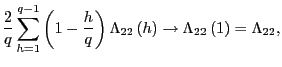 $\displaystyle \frac{2}{q}\sum_{h=1}^{q-1}\left( 1-\frac{h}{q}\right) \Lambda_{22}\left( h\right) \rightarrow\Lambda_{22}\left( 1\right) =\Lambda_{22}, $