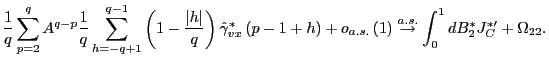$\displaystyle \frac{1}{q}\sum_{p=2}^{q}A^{q-p}\frac{1}{q}\sum_{h=-q+1}^{q-1}\le... ...et{a.s.}{\rightarrow}\int _{0}^{1}dB_{2}^{\ast}J_{C}^{\ast\prime}+\Omega_{22}. $