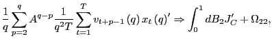 $\displaystyle \frac{1}{q}\sum_{p=2}^{q}A^{q-p}\frac{1}{q^{2}T}\sum_{t=1}^{T}v_{... ...t( q\right) ^{\prime}\Rightarrow\int_{0}^{1}dB_{2} J_{C}^{\prime}+\Omega_{22}, $