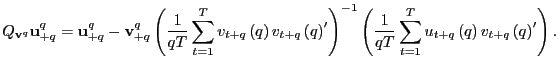 $\displaystyle Q_{\mathbf{v}^{q}}\mathbf{u}_{+q}^{q}=\mathbf{u}_{+q}^{q}-\mathbf... ...sum_{t=1}^{T} u_{t+q}\left( q\right) v_{t+q}\left( q\right) ^{\prime}\right) . $