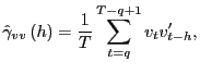$\displaystyle \hat{\gamma}_{vv}\left( h\right) =\frac{1}{T}\sum_{t=q}^{T-q+1}v_{t} v_{t-h}^{\prime},$