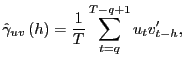 $\displaystyle \hat{\gamma}_{uv}\left( h\right) =\frac{1} {T}\sum_{t=q}^{T-q+1}u_{t}v_{t-h}^{\prime}, $