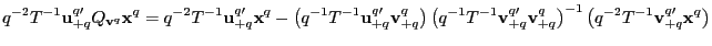 $\displaystyle q^{-2}T^{-1}\mathbf{u}_{+q}^{q\prime}Q_{\mathbf{v}^{q}}\mathbf{x}... ...}\right) ^{-1}\left( q^{-2}T^{-1}\mathbf{v}_{+q}^{q\prime}\mathbf{x}^{q}\right)$