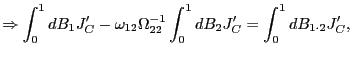 $\displaystyle \Rightarrow\int_{0}^{1}dB_{1}J_{C}^{\prime}-\omega_{12}\Omega_{22}^{-1} \int_{0}^{1}dB_{2}J_{C}^{\prime}=\int_{0}^{1}dB_{1\cdot2}J_{C}^{\prime},$