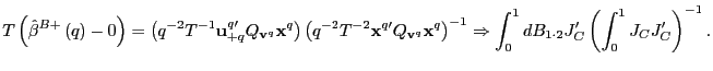 $\displaystyle T\left( \hat{\beta}^{B+}\left( q\right) -0\right) =\left( q^{-2} ... ...dB_{1\cdot2}J_{C}^{\prime}\left( \int_{0}^{1}J_{C}J_{C}^{\prime}\right) ^{-1}. $