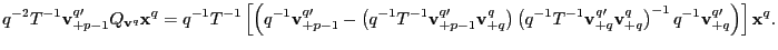 $\displaystyle q^{-2}T^{-1}\mathbf{v}_{+p-1}^{q\prime}Q_{\mathbf{v}^{q}}\mathbf{... ...q}\right) ^{-1} q^{-1}\mathbf{v}_{+q}^{q\prime}\right) \right] \mathbf{x}^{q}. $