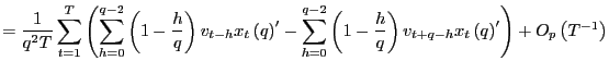 $\displaystyle =\frac{1}{q^{2}T}\sum_{t=1}^{T}\left( \sum_{h=0}^{q-2}\left( 1-\f... ...ight) v_{t+q-h}x_{t}\left( q\right) ^{\prime}\right) +O_{p}\left( T^{-1}\right)$