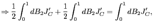 $\displaystyle \Rightarrow\frac{1}{2}\int_{0}^{1}dB_{2}J_{C}^{\prime}+\frac{1}{2}\int _{0}^{1}dB_{2}J_{C}^{\prime}=\int_{0}^{1}dB_{2}J_{C}^{\prime},$