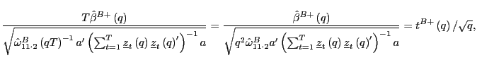 $\displaystyle \frac{T\hat{\beta}^{B+}\left( q\right) }{\sqrt{\hat{\omega}_{11\c... ...{t}\left( q\right) ^{\prime}\right) ^{-1}a}} =t^{B+}\left( q\right) /\sqrt{q}, $