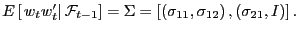 $ E\left[ \left. w_{t}w_{t}^{\prime}\right\vert \mathcal{F}_{t-1}\right] =\Sigma... ...[ \left( \sigma_{11},\sigma_{12}\right) ,\left( \sigma _{21},I\right) \right] .$