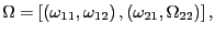 $ \Omega=\left[ \left( \omega _{11},\omega_{12}\right) ,\left( \omega_{21},\Omega_{22}\right) \right] ,$