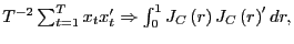 $ T^{-2} \sum_{t=1}^{T}x_{t}x_{t}^{\prime}\Rightarrow\int_{0}^{1}J_{C}\left( r\right) J_{C}\left( r\right) ^{\prime}dr,$