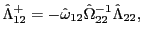 $ \hat{\Lambda}_{12}^{+}=-\hat{\omega}_{12}\hat{\Omega} _{22}^{-1}\hat{\Lambda}_{22},$