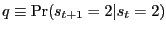 $ q\equiv\Pr(s_{t+1} =2\vert s_{t} =2)$