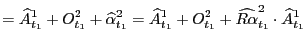 $\displaystyle =\widehat{A}_{t_{1}}^{1}+O_{t_{1}}^{2} +\widehat{\alpha}_{t_{1}}^... ...}}^{1}+O_{t_{1}}^{2} +\widehat{R\alpha}_{t_{1}}^{2}\cdot\widehat{A}_{t_{1}}^{1}$