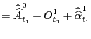 $\displaystyle =\widehat{\widehat{A}}_{t_{1}} ^{0}+O_{t_{1}}^{1}+\widehat{\widehat{\alpha}}_{t_{1}}^{1}$