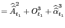 $\displaystyle =\widehat{\widehat{A}}_{t_{1}} ^{2}+O_{t_{1}}^{3}+\widehat{\widehat{\alpha}}_{t_{1}}^{3}$