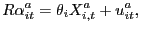 $\displaystyle R\alpha_{it}^{a}=\theta_{i}X_{i,t}^{a}+u_{it}^{a},$