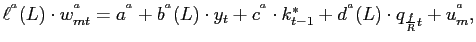 $\displaystyle \ell^{ {{}^a} }(L)\cdot w_{mt}^{ {{}^a} }=a^{ {{}^a} }+b^{ {{}^a}... ...} }\cdot k_{t-1}^{\ast}+d^{ {{}^a} }(L)\cdot q_{\frac{f}{R}t}+u_{m}^{ {{}^a} },$