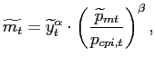 $\displaystyle \widetilde{m_{t}}=\widetilde{y}_{t}^{\alpha}\cdot\left( \frac{\widetilde {p}_{mt}}{p_{cpi,t}}\right) ^{\beta},$