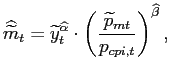$\displaystyle \widehat{\widetilde{m}}_{t}=\widetilde{y}_{t}^{\widehat{\alpha}}\cdot\left( \frac{\widetilde{p}_{mt}}{p_{cpi,t}}\right) ^{\widehat{\beta}}, $