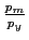 $ \frac{p_{m}}{p_{y}}$