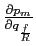 $ \frac{\partial p_{m}}{\partial q_{\frac{f}{R}}}$