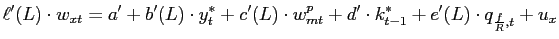 $\displaystyle \ell^{\prime}(L)\cdot w_{xt}=a^{\prime}+b^{\prime}(L)\cdot y_{t}^... ...^{p}+d^{\prime}\cdot k_{t-1}^{\ast}+e^{\prime }(L)\cdot q_{\frac{f}{R},t}+u_{x}$