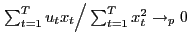 $ \left. \sum_{t=1}^{T}u_{t}x_{t}\right/ \sum_{t=1}^{T} x_{t}^{2}\rightarrow_{p}0$