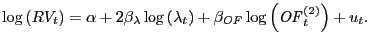 $\displaystyle \log\left( RV_{t}\right) =\alpha+2\beta_{\lambda}\log\left( \lamb... ...\beta_{\mathit{OF}}\log\left( \mathit{OF}_{t}^{\left( 2\right) }\right) +u_{t}.$