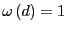 $ \omega\left( d\right) =1$