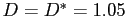 $ D=D^{*}=1.05$