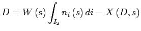 $\displaystyle D=W\left( s\right) \int_{I_{2}}n_{i}\left( s\right) di-X\left( D,s\right)$