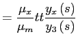 $\displaystyle =\frac{\mu_{x}} {\mu_{m}}tt\frac{y_{x}\left( s\right) }{y_{3}\left( s\right) }$