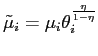 $\displaystyle \tilde{\mu}_{i}=\mu_{i}\theta_{i}^{\frac{\eta}{1-\eta}} $
