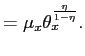 $\displaystyle =\mu_{x}\theta_{x}^{\frac{\eta}{1-\eta}}.$