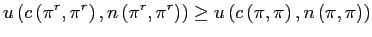 $\displaystyle u\left( c\left( \pi^{r},\pi^{r}\right) ,n\left( \pi^{r},\pi^{r}\right) \right) \geq u\left( c\left( \pi,\pi\right) ,n\left( \pi,\pi\right) \right) $