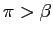 $ \pi>\beta$