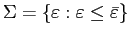 $ \Sigma=\left\{ \varepsilon:\varepsilon\leq\bar{\varepsilon}\right\} $