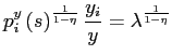 $\displaystyle p_{i}^{y}\left( s\right) ^{\frac{1}{1-\eta}}\frac{y_{i}}{y}=\lambda ^{\frac{1}{1-\eta}} $