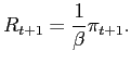 $\displaystyle R_{t+1}=\frac{1}{\beta}\pi_{t+1}. $