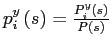$ p_{i}^{y}\left( s\right) =\frac{P_{i}^{y}\left( s\right) }{P\left( s\right) }$