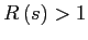 $ R\left( s\right) >1$