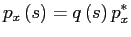 $\displaystyle p_{x}\left( s\right) =q\left( s\right) p_{x}^{\ast}$