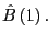 $ \hat{B}\left( 1\right) .$